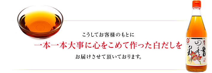1本1本大事に心をこめて作った白だしをお届します。