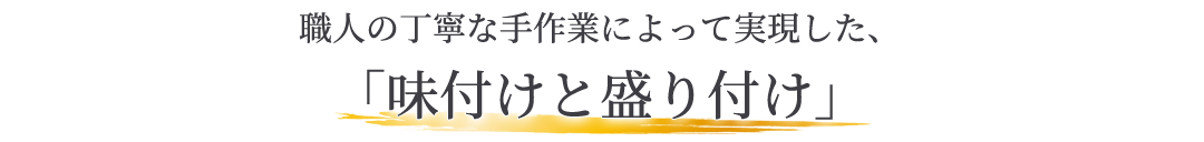職人の丁寧な手作業によって実現した、「味付けと盛り付け」