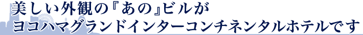 美しい外観の『あの』ビルがインターコンチネンタルホテルです